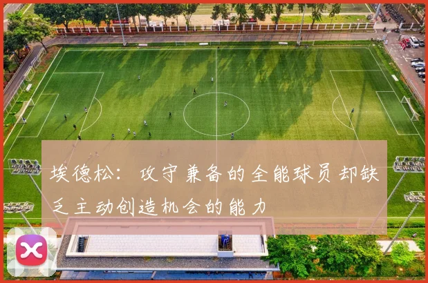 埃德松：攻守兼备的全能球员却缺乏主动创造机会的能力
