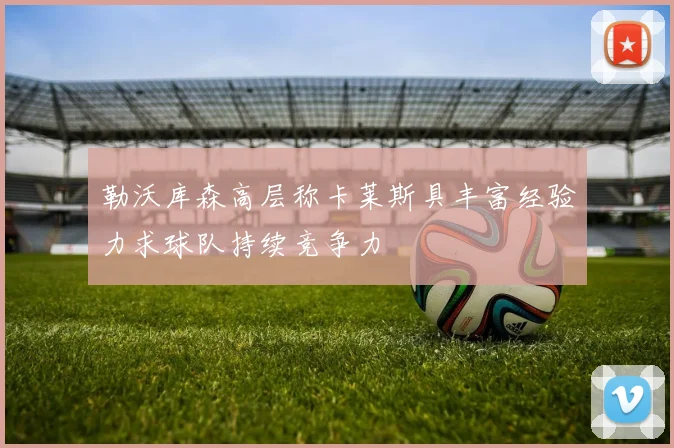 勒沃库森高层称卡莱斯具丰富经验力求球队持续竞争力
