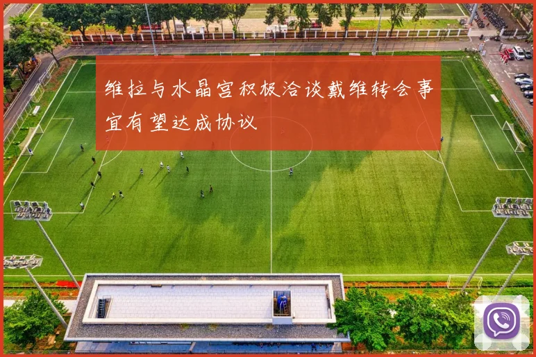 维拉与水晶宫积极洽谈戴维转会事宜有望达成协议